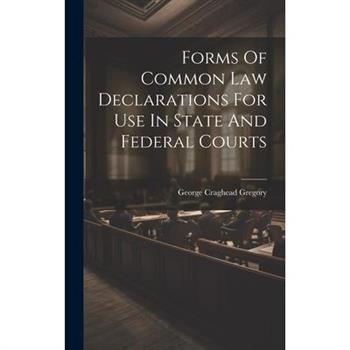 Forms Of Common Law Declarations For Use In State And Federal Courts