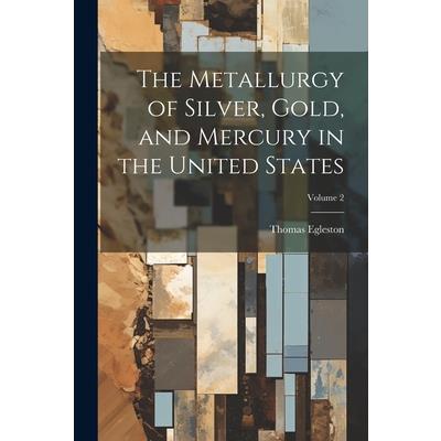 The Metallurgy of Silver, Gold, and Mercury in the United States; Volume 2