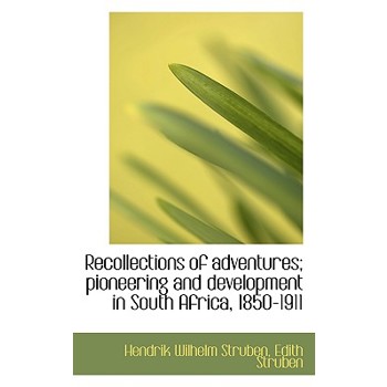Recollections of Adventures; Pioneering and Development in South Africa, 1850-1911