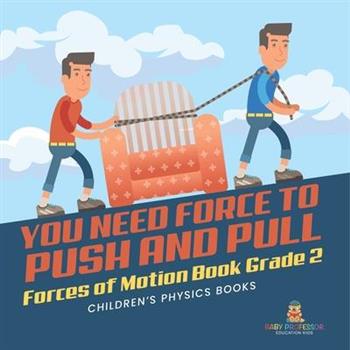 You Need Force to Push and Pull Forces of Motion Book Grade 2 Children's Physics Books