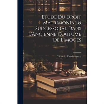Etude du Droit Matrimonial & Successoral Dans L'Ancienne Coutume de Limoges