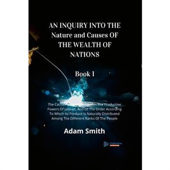 AN INQUIRY INTO THE Nature and Causes OF THE WEALTH OF NATIONS Book 1