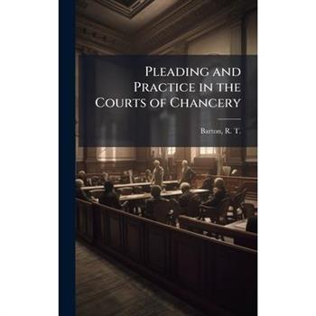 Pleading and Practice in the Courts of Chancery