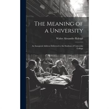 The Meaning of a University; an Inaugural Address Delivered to the Students of University College