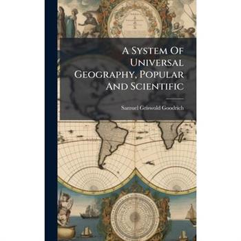 A System Of Universal Geography, Popular And Scientific