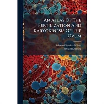 An Atlas Of The Fertilization And Karyokinesis Of The Ovum