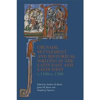 Crusade, Settlement and Historical Writing in the Latin East and Latin West, C. 1100-C.1300