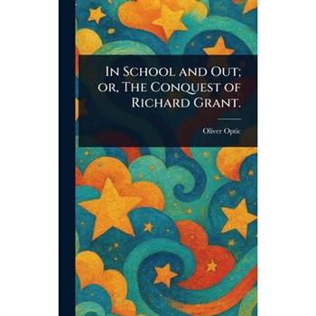 In School and Out; or, The Conquest of Richard Grant.