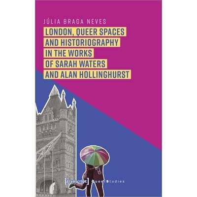 London, Queer Spaces and Historiography in the Works of Sarah Waters and Alan Hollinghurst