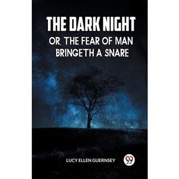 The Dark Night Or, the Fear of Man Bringeth a Snare