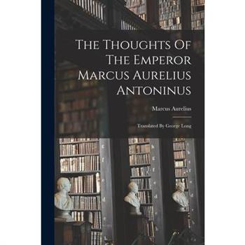 The Thoughts Of The Emperor Marcus Aurelius Antoninus