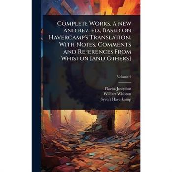 Complete Works. A new and rev. ed., Based on Havercamp’s Translation. With Notes, Comments and References From Whiston [and Others]