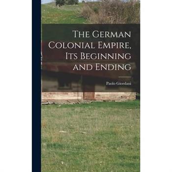 The German Colonial Empire, its Beginning and Ending