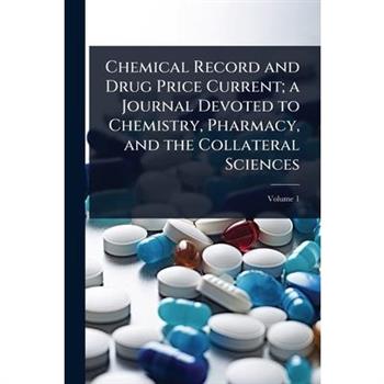 Chemical Record and Drug Price Current; a Journal Devoted to Chemistry, Pharmacy, and the Collateral Sciences