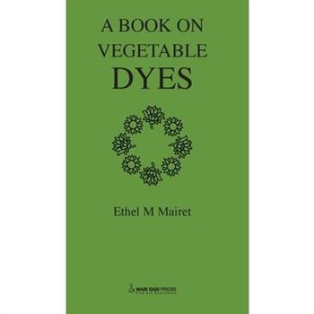 Vegetable Dyes; Being a book of Recipes and other information useful to the Dyer