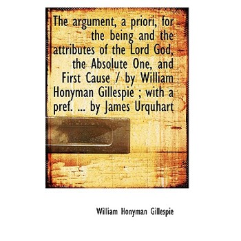 The Argument, a Priori, for the Being and the Attributes of the Lord God, the Absolute One, and Firs