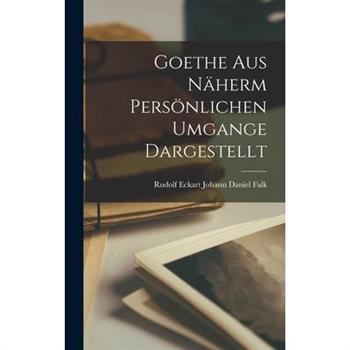 Goethe aus N瓣herm Pers繹nlichen Umgange Dargestellt