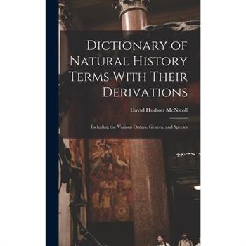 Dictionary of Natural History Terms With Their Derivations