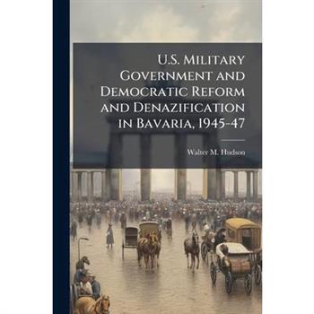 U.S. Military Government and Democratic Reform and Denazification in Bavaria, 1945-47
