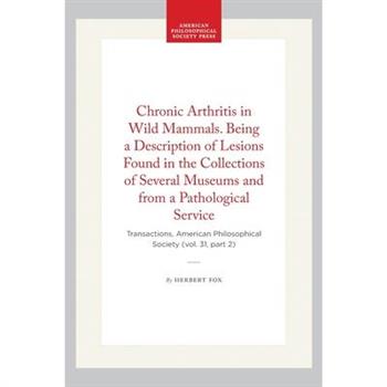 Chronic Arthritis in Wild Mammals. Being a Description of Lesions Found in the Collections of Several Museums and from a Pathological Service