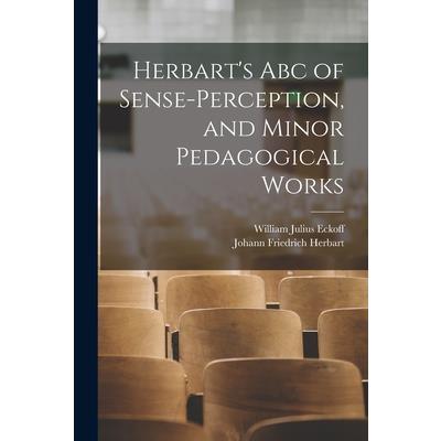 Herbart’s Abc of Sense-Perception, and Minor Pedagogical Works