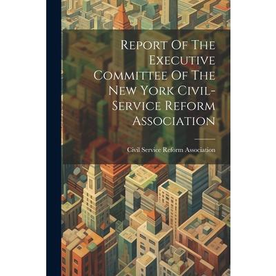 Report Of The Executive Committee Of The New York Civil-service Reform Association