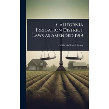 California Irrigation District Laws as Amended 1919