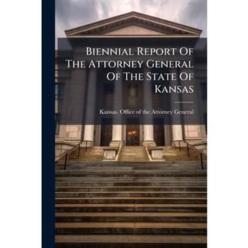 Biennial Report Of The Attorney General Of The State Of Kansas