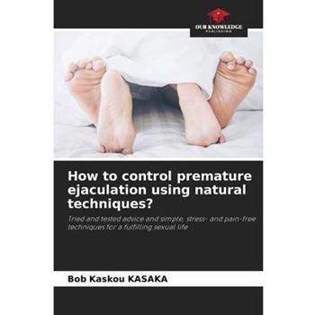 How to control premature ejaculation using natural techniques?