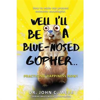 Well I’ll Be a Blue-Nosed Gopher...Practicing Happiness Now!