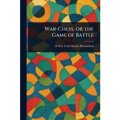 War-Chess, or the Game of Battle War-Chess, or the Game of Battle