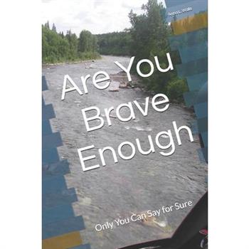 Are You Brave Enough