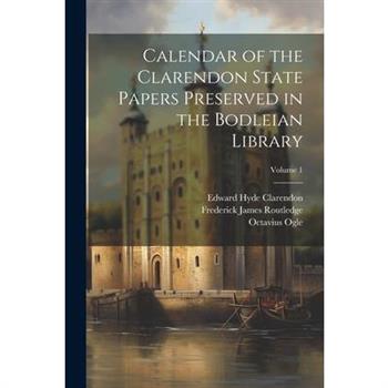 Calendar of the Clarendon State Papers Preserved in the Bodleian Library; Volume 1