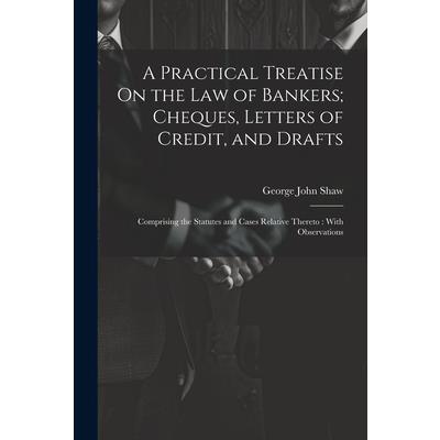 A Practical Treatise On the Law of Bankers; Cheques, Letters of Credit, and Drafts
