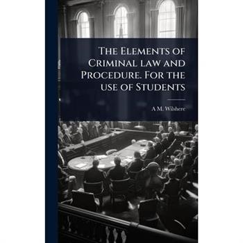 The Elements of Criminal law and Procedure. For the use of Students