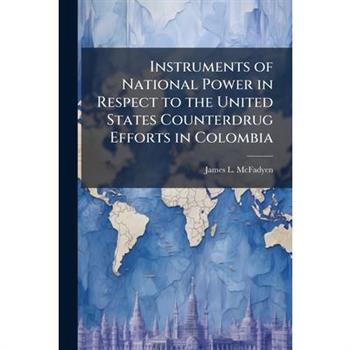 Instruments of National Power in Respect to the United States Counterdrug Efforts in Colombia