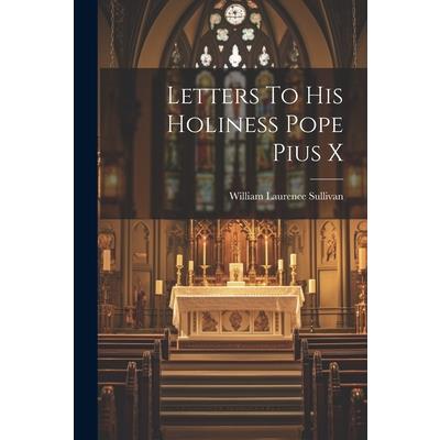 Letters To His Holiness Pope Pius X
