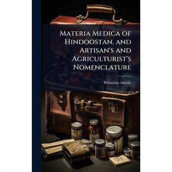Materia Medica of Hindoostan, and Artisan’s and Agriculturist’s Nomenclature
