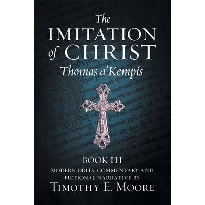 The Imitation of Christ, Book III, on the Interior Life of the Disciple, with Edits and Fictional Narrative