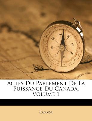 Actes Du Parlement de la Puissance Du Canada, Volume 1