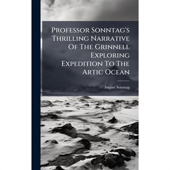 Professor Sonntag's Thrilling Narrative Of The Grinnell Exploring Expedition To The Artic Ocean
