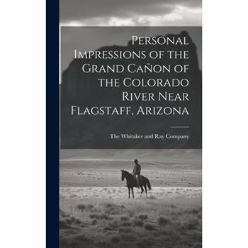 Personal Impressions of the Grand Ca簽on of the Colorado River Near Flagstaff, Arizona