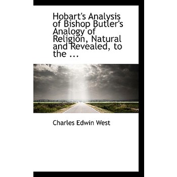 Hobart’s Analysis of Bishop Butler’s Analogy of Religion, Natural and Revealed, to the ...