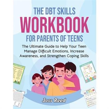 The DBT Skills Workbook for Parents of Teens