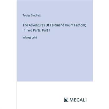 The Adventures Of Ferdinand Count Fathom; In Two Parts, Part I
