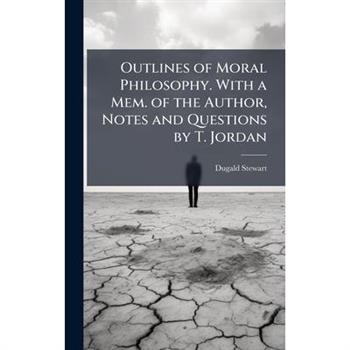 Outlines of Moral Philosophy. With a Mem. of the Author, Notes and Questions by T. Jordan