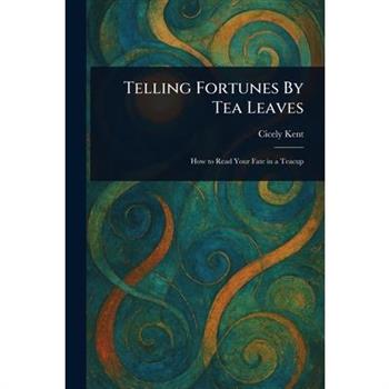 Telling Fortunes By Tea Leaves