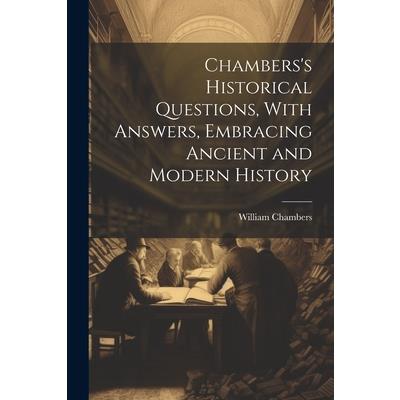 Chambers's Historical Questions, With Answers, Embracing Ancient and Modern History
