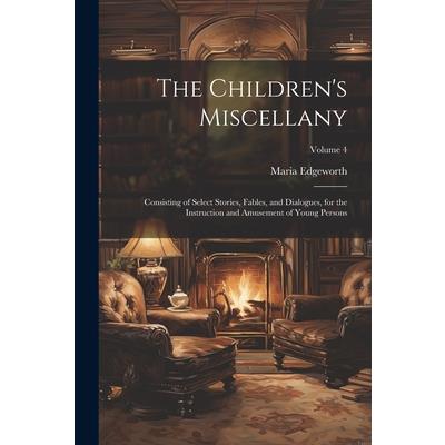 The Children's Miscellany; Consisting of Select Stories, Fables, and Dialogues, for the Instruction and Amusement of Young Persons; Volume 4