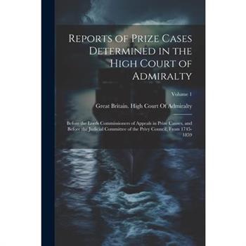 Reports of Prize Cases Determined in the High Court of Admiralty